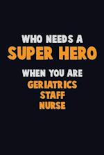 Who Need A SUPER HERO, When You Are Geriatrics staff nurse