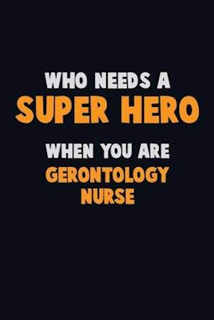 Who Need A SUPER HERO, When You Are Gerontology nurse