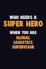 Who Need A SUPER HERO, When You Are Global Logistics Supervisor