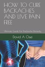 How to Cure Backaches and Live Pain Free