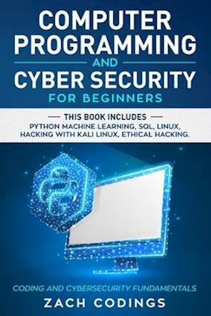 Computer Programming And Cyber Security for Beginners: This Book Includes: Python Machine Learning, SQL, Linux, Hacking with Kali Linux, Ethical Hacki