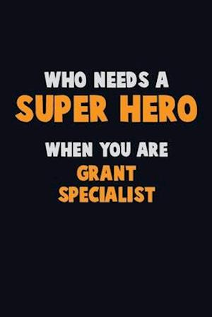 Who Need A SUPER HERO, When You Are Grant Specialist