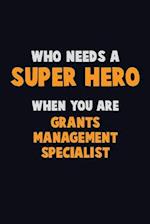 Who Need A SUPER HERO, When You Are Grants Management Specialist