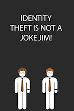 Identity Theft is Not a Joke Jim!