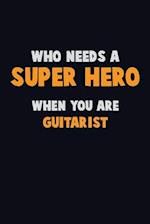 Who Need A SUPER HERO, When You Are Guitarist