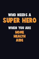 Who Need A SUPER HERO, When You Are Home Health Aide