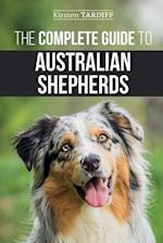The Complete Guide to Australian Shepherds: Learn Everything You Need to Know About Raising, Training, and Successfully Living with Your New Aussie 