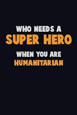 Who Need A SUPER HERO, When You Are humanitarian