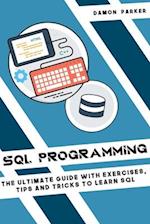 SQL Programming: The Ultimate Guide with Exercises, Tips and Tricks to Learn SQL 