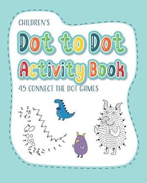 Children's Dot to Dot Activity Book - 45 Connect the Dot Games: Learn to Count and Develop Fine Motor Skills