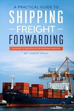 A Practical guide to Shipping & Freight Forwarding: Your key to success in the shipping industry 