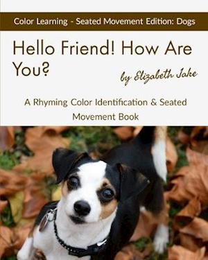 Hello Friend! How Are You? Color Learning Seated Movement Edition: Dogs: A Rhyming Color Identification & Seated Movement Book