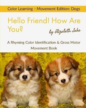 Hello Friend! How Are You? Color Learning - Movement Edition: Dogs: A Rhyming Color Identification & Gross Motor Movement Book