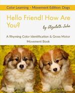 Hello Friend! How Are You? Color Learning - Movement Edition: Dogs: A Rhyming Color Identification & Gross Motor Movement Book 