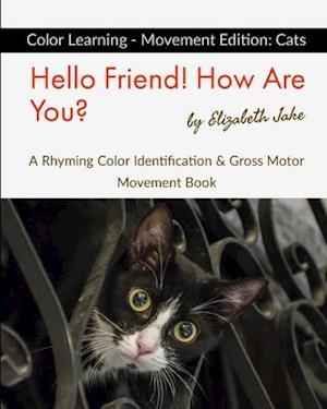 Hello Friend! How Are You? Color Learning - Movement Edition: Cats: A Rhyming Color Identification & Gross Motor Movement Book