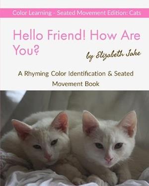 Hello Friend! How Are You? Color Learning Seated Movement Edition: Cats: A Rhyming Color Identification & Seated Movement Book