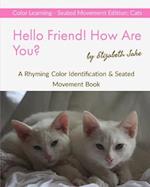 Hello Friend! How Are You? Color Learning Seated Movement Edition: Cats: A Rhyming Color Identification & Seated Movement Book 