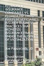 FLORIDA PIP INSURANCE COMPANIES VS. FLORIDA PIP THIRD PARTY BENEFICIARIES: INSURER BUSINESS PRACTICES THAT MONETIZE INSURANCE FRAUD UNDER THE AUSPICES
