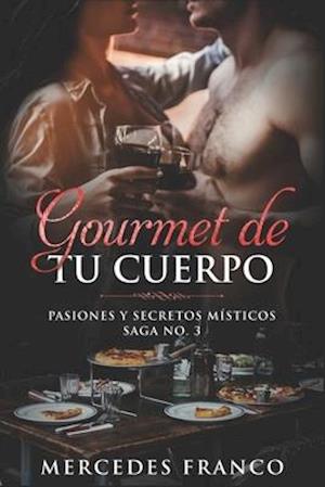 Gourmet de tu Cuerpo. Pasiones y Secretos Místicos Saga No. 3