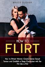 How to Flirt: How to Attract Women, Create Intense Sexual Tension and Establish a Deep Connection with Her. Flirt Like a Pro! 