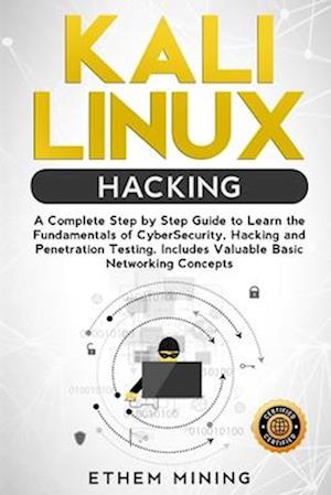 Kali Linux Hacking: A Complete Step by Step Guide to Learn the Fundamentals of Cyber Security, Hacking, and Penetration Testing. Includes Valuable Bas