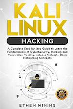 Kali Linux Hacking: A Complete Step by Step Guide to Learn the Fundamentals of Cyber Security, Hacking, and Penetration Testing. Includes Valuable Bas