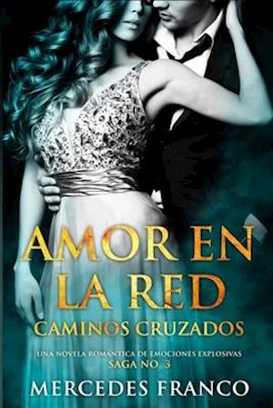 Amor en la Red. Caminos Cruzados. Una novela romántica de emociones explosivas. Saga No. 3