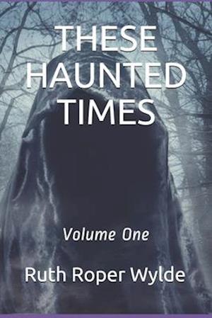 THESE HAUNTED TIMES: Volume One