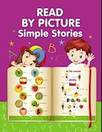 READ BY PICTURE. Simple Stories: Learn to Read. Book for Beginning Readers. Preschool, Kindergarten and 1st Grade 