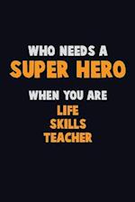 Who Need A SUPER HERO, When You Are Life Skills Teacher