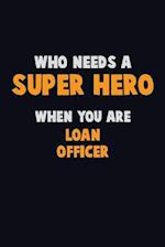 Who Need A SUPER HERO, When You Are Loan officer