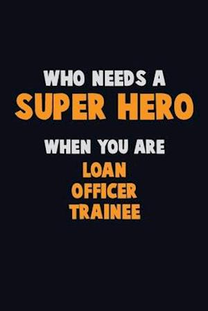 Who Need A SUPER HERO, When You Are Loan Officer Trainee