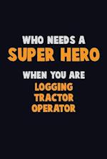 Who Need A SUPER HERO, When You Are Logging tractor Operator