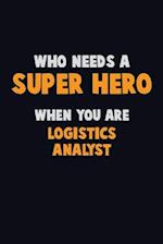 Who Need A SUPER HERO, When You Are Logistics Analyst