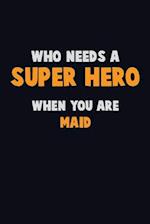 Who Need A SUPER HERO, When You Are Maid