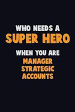 Who Need A SUPER HERO, When You Are Manager Strategic Accounts