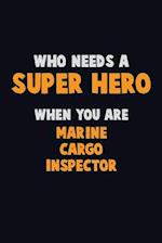 Who Need A SUPER HERO, When You Are Marine Cargo Inspector