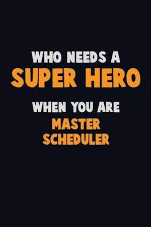 Who Need A SUPER HERO, When You Are Master Scheduler