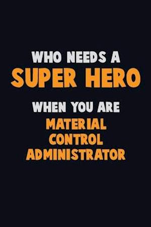 Who Need A SUPER HERO, When You Are Material control administrator