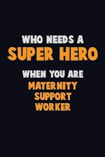 Who Need A SUPER HERO, When You Are Maternity Support Worker