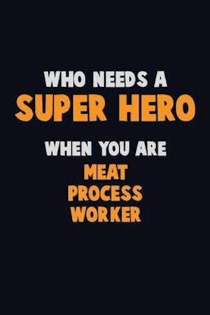 Who Need A SUPER HERO, When You Are Meat Process Worker