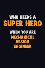 Who Need A SUPER HERO, When You Are Mechanical Design Engineer