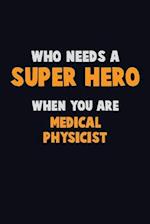 Who Need A SUPER HERO, When You Are Medical Physicist