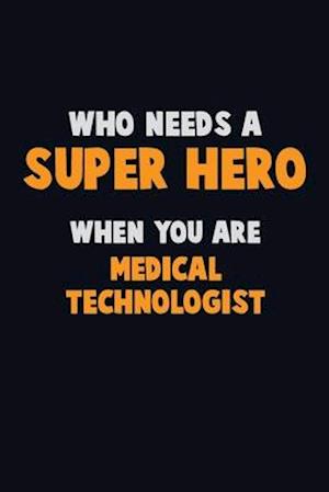 Who Need A SUPER HERO, When You Are Medical technologist