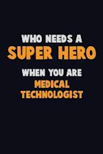 Who Need A SUPER HERO, When You Are Medical technologist