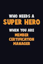 Who Need A SUPER HERO, When You Are Member Certification Manager