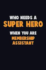 Who Need A SUPER HERO, When You Are Membership Assistant