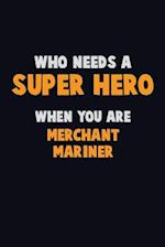 Who Need A SUPER HERO, When You Are Merchant Mariner