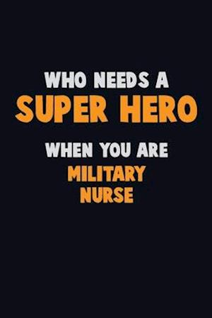 Who Need A SUPER HERO, When You Are military nurse