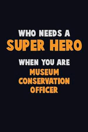 Who Need A SUPER HERO, When You Are Museum Conservation Officer